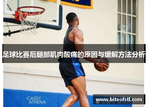 足球比赛后腿部肌肉酸痛的原因与缓解方法分析