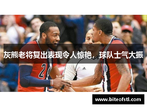 灰熊老将复出表现令人惊艳，球队士气大振