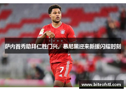 萨内首秀助拜仁胜门兴，慕尼黑迎来新援闪耀时刻