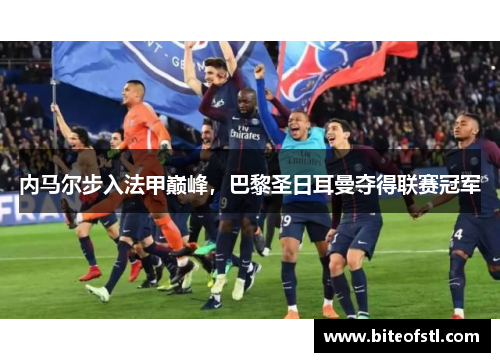 内马尔步入法甲巅峰，巴黎圣日耳曼夺得联赛冠军