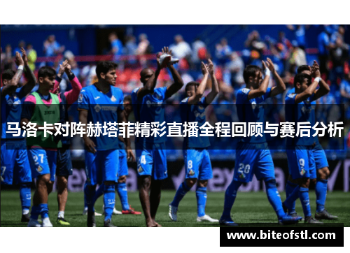 马洛卡对阵赫塔菲精彩直播全程回顾与赛后分析