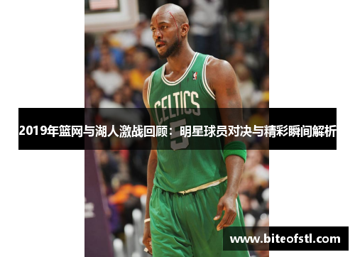 2019年篮网与湖人激战回顾：明星球员对决与精彩瞬间解析