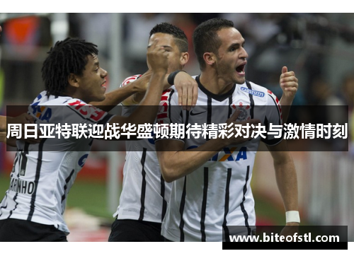 周日亚特联迎战华盛顿期待精彩对决与激情时刻