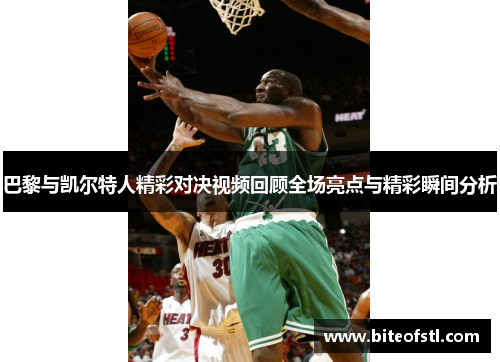 巴黎与凯尔特人精彩对决视频回顾全场亮点与精彩瞬间分析