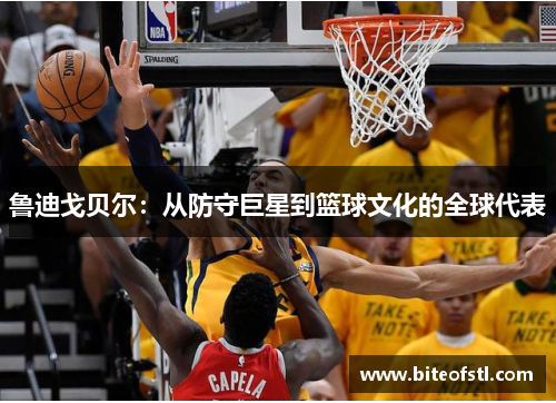 鲁迪戈贝尔：从防守巨星到篮球文化的全球代表